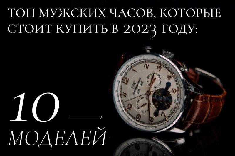 Топ мужских часов, которые стоит купить в 2023 году: 10 моделей