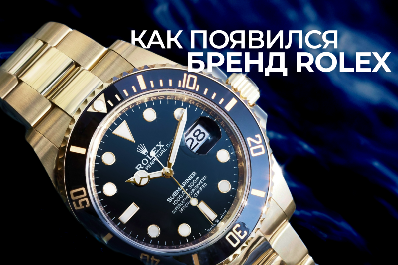 История Rolex: как появился один из самых известных часовых брендов